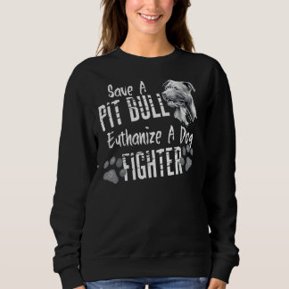 Save A Pitbull Euthanise A Dog Fighter Pit Bull Lo Sweatshirt