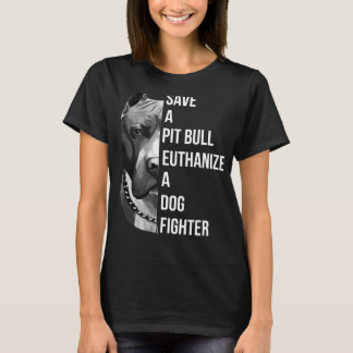 Save A Pitbull Euthanise A Dog Fighter Pitbull T-Shirt