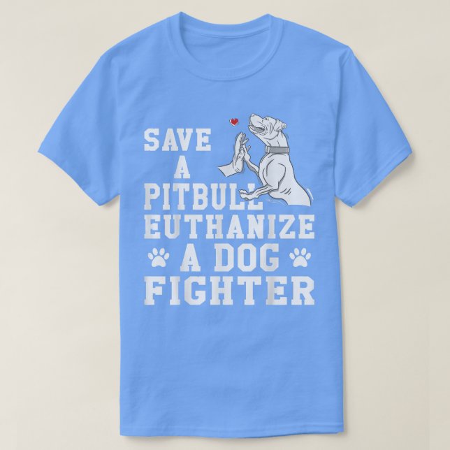 Save a Pitbull Euthanise a Dog Fighter T-Shirt (Design Front)