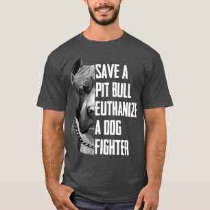 Save A Pitbull Euthanise A Dog Fighter T Shirt