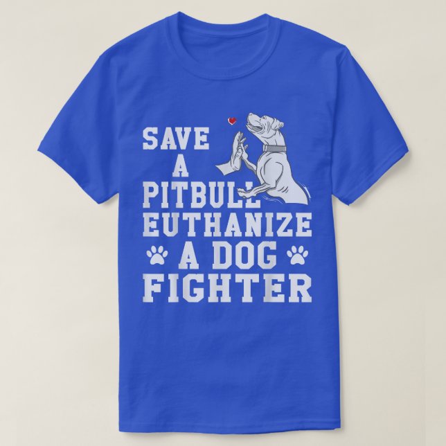 Save a Pitbull Euthanise a Dog Fighter  T-Shirt (Design Front)