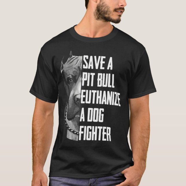 Save A Pitbull Euthanise A Dog Fighter T-Shirt (Front)