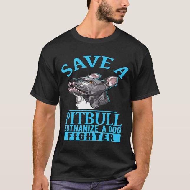 Save A Pitbull Euthanize A Dog Fighter Pitbull Adv T-Shirt (Front)