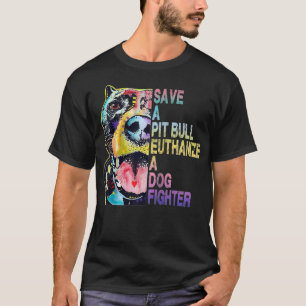 Save A Pitbull Euthanize A Dog Fighter T-Shirt