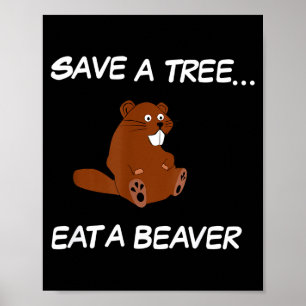 Save A Tree Eat A Beaver _ Funny Quote Tee  Poster