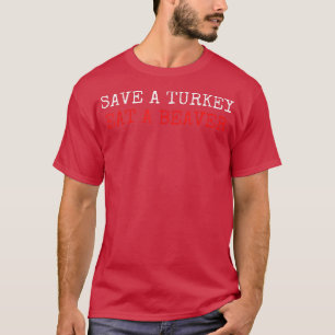Save A Turkey Eat A Beaver Funny Thanksgiving Humo T-Shirt