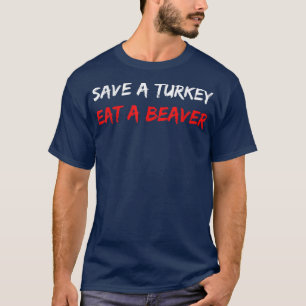 Save A Turkey Eat A Beaver Funny Thanksgiving Humo T-Shirt