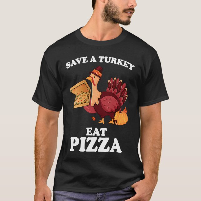 Save A Turkey Eat More Pizza  Thanksgiving Vegan T-Shirt (Front)