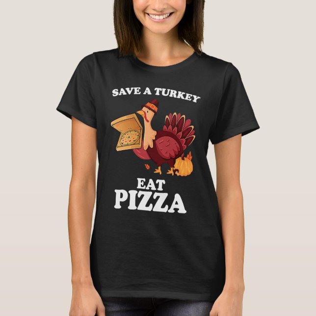 Save A Turkey Eat More Pizza  Thanksgiving Vegan T-Shirt (Front)