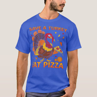 Save A Turkey Eat Pizza Happy Turkey Day Thanksgiv T-Shirt
