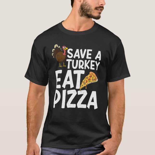Save A Turkey Eat Pizza Thanks Giving  Thanksgivin T-Shirt (Front)