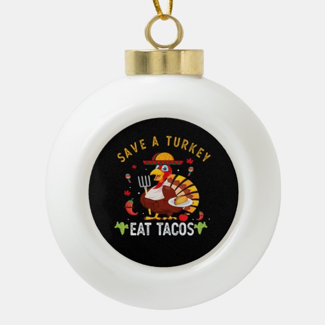 Save A Turkey Eat Tacos Funny Mexican Ceramic Ball Christmas Ornament (Front)