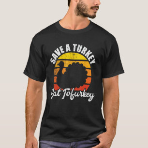 Save A Turkey Eat Tofurkey Vegan Thanksgiving Shir T-Shirt