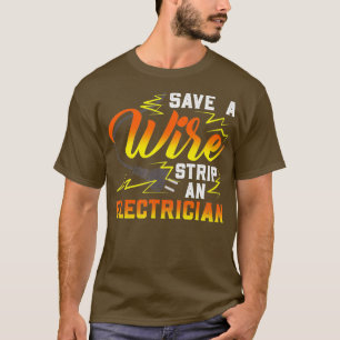 Save a wire strip an Electrician Technician T-Shirt