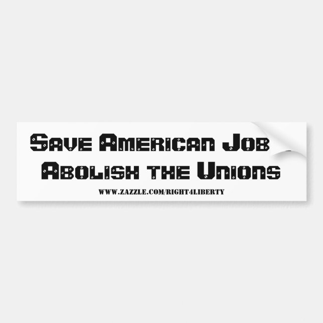 Save American Jobs - Abolish the Unions Bumper Sticker (Front)