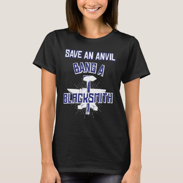 Save An Anvil Bang A Blacksmith Anvil Blacksmith T-Shirt (Front)