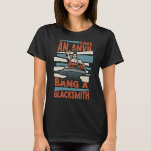 Save An Anvil Bang A Blacksmith Forging Anvil Blac T-Shirt