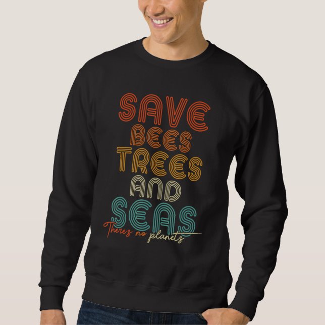 Save Bees Trees and Seas There is No Plants Sweatshirt (Front)