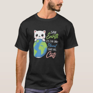 Save Earth The Only Planet Has Cat - Funny Earth D T-Shirt