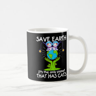 Save Earth The Only Planet That Has Cats Funny T S Coffee Mug