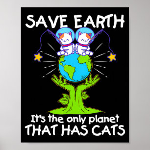 Save Earth The Only Planet That Has Cats Funny T S Poster
