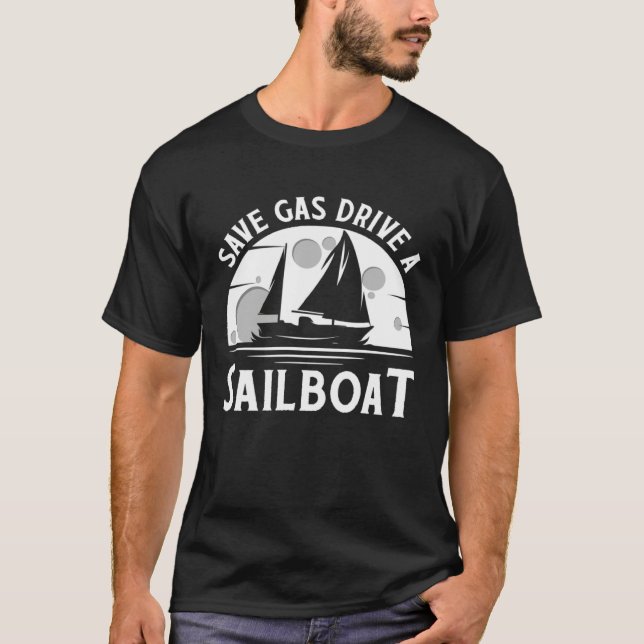 Save Gas Drive A Sail Boat Sailor Sailing T-Shirt (Front)