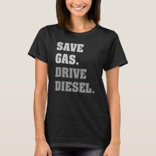 Save Gas Drive Diesel T-Shirt