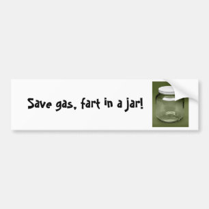 Save gas, fart in a jar! bumper sticker