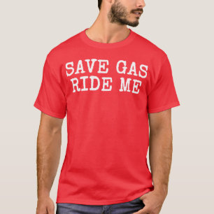 Save Gas Ride Me Funny Bold Adult Humor T-Shirt