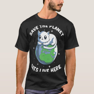 Save He Planet Cats Live Here Cat Save Environmen T-Shirt