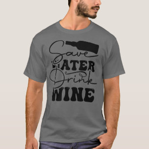 Save Later Drink Wine T-Shirt