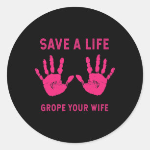 Save Life Grope Your Wife Cool Breast Cancer Aware Classic Round Sticker