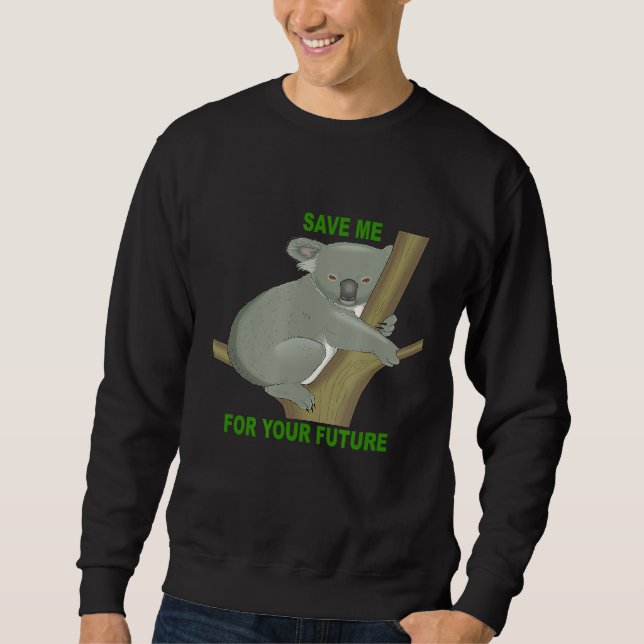 Save Me For Your Future Koala Conservation Climate Sweatshirt (Front)