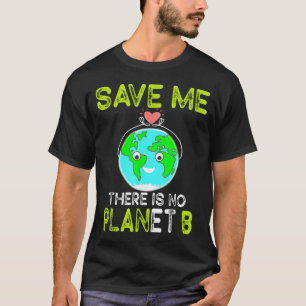 Save Me There Is No Planet B Love Earth T-Shirt