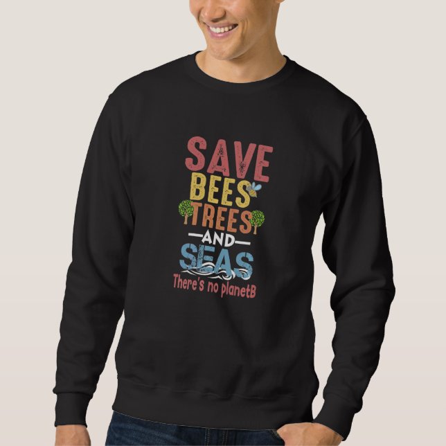 save nature  save bees trees and seas there is no  sweatshirt (Front)