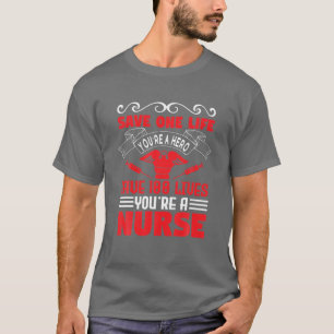 Save One Life Youre A Hero Save 100 Live Nurse Lif T-Shirt