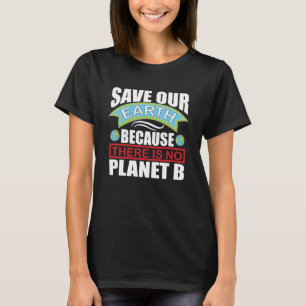 Save our Earth there is no planet B Earth day T-Shirt