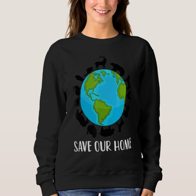 Save Our Home Animals Wildlife Conservation Earth  Sweatshirt (Front)