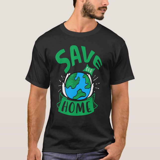 Save Our Home Earth Day Planet Environment 1 T-Shirt (Front)
