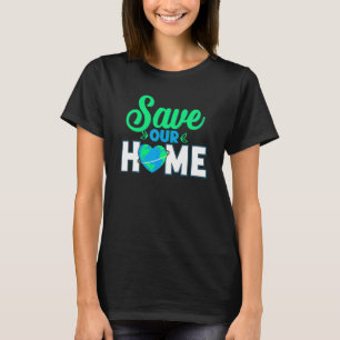 Save Our Home Environmental Awareness Environmenta T-Shirt