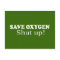 SAVE OXYGEN, SHUT UP