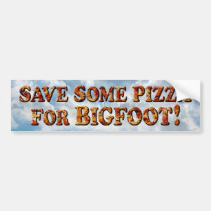 Save Pizza for BIGFOOT - Bumper Sticker