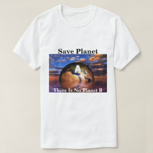 Save Planet A There Is No Planet B T-Shirt