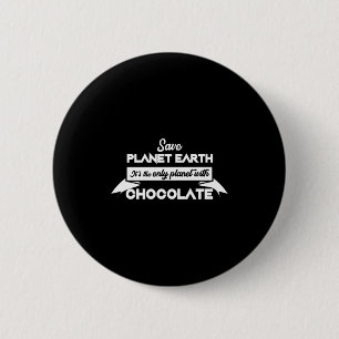 Save Planet Earth For Chocolate Funny Dessert T Sh 6 Cm Round Badge