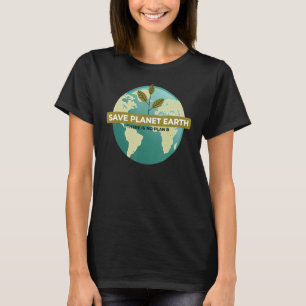 Save Planet Earth Funny Environmentalist Ecology E T-Shirt