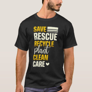 Save Rescue Recycle Plant Clean Care Nature Earth  T-Shirt