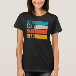 Save Roe V Wade 1973 Pro Choice Abortion Rights Fe T-Shirt