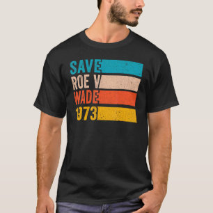 Save Roe V Wade 1973 Pro Choice Abortion Rights Fe T-Shirt