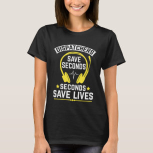 Save Seconds Save Lives Dispatch Operator 911 Disp T-Shirt