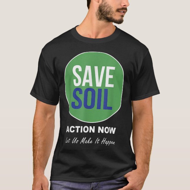Save Soil Let Us Make It Happen Support Save Soil  T-Shirt (Front)